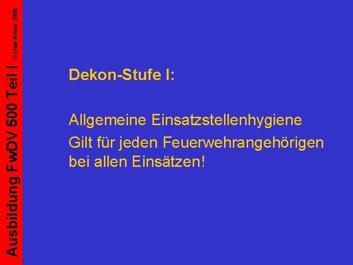 © Uwe Kister 2006 Ausbildung Fw. DV 500 Teil I Dekon-Stufe I: Allgemeine Einsatzstellenhygiene