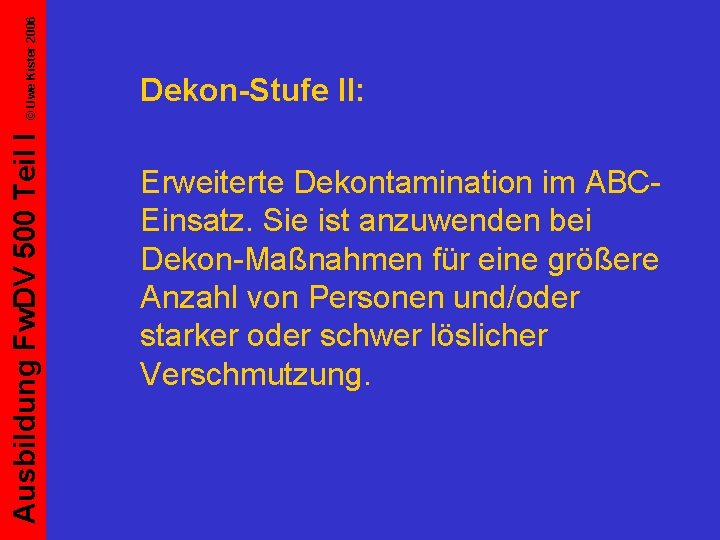 © Uwe Kister 2006 Ausbildung Fw. DV 500 Teil I Dekon-Stufe II: Erweiterte Dekontamination