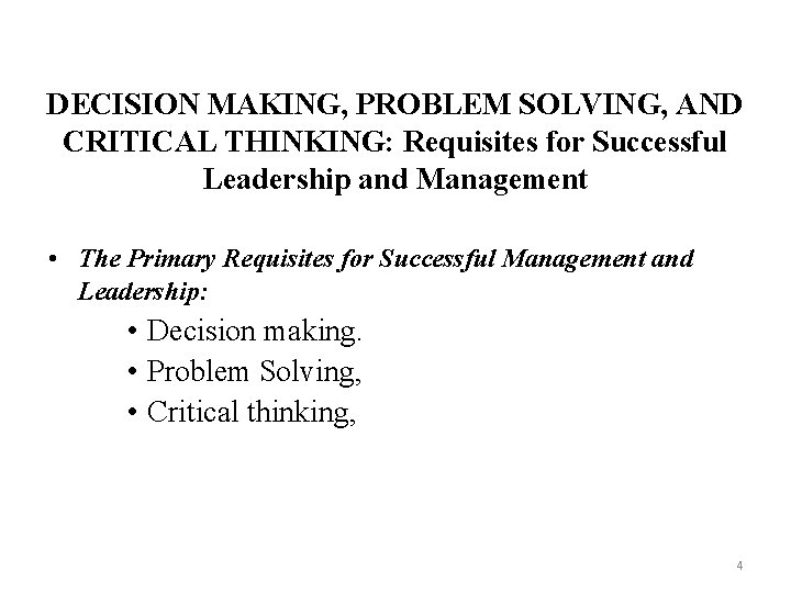 DECISION MAKING, PROBLEM SOLVING, AND CRITICAL THINKING: Requisites for Successful Leadership and Management •