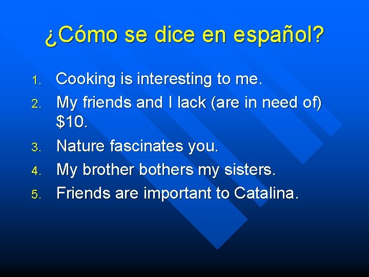 ¿Cómo se dice en español? 1. 2. 3. 4. 5. Cooking is interesting to