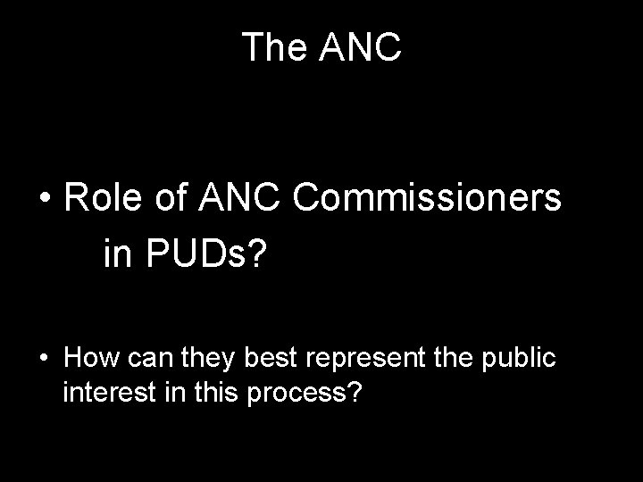 The ANC • Role of ANC Commissioners in PUDs? • How can they best