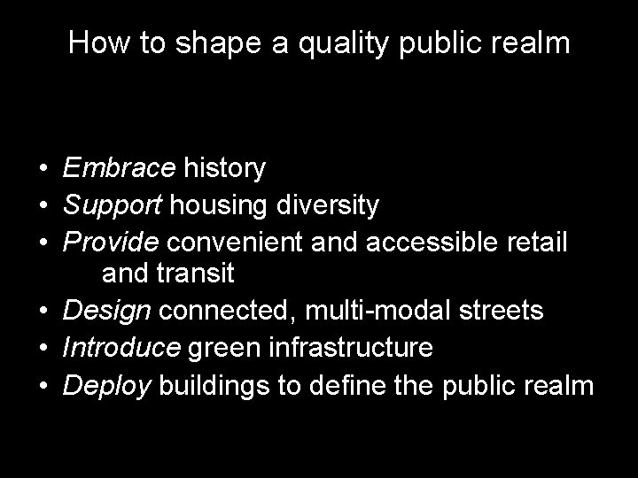 How to shape a quality public realm • Embrace history • Support housing diversity