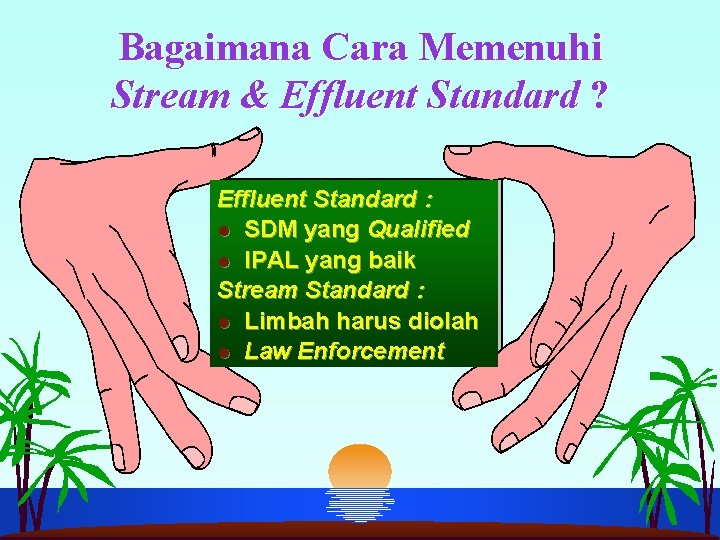 Bagaimana Cara Memenuhi Stream & Effluent Standard ? Effluent Standard : l SDM yang Bagaimana Cara Memenuhi Stream & Effluent Standard ? Effluent Standard : l SDM yang