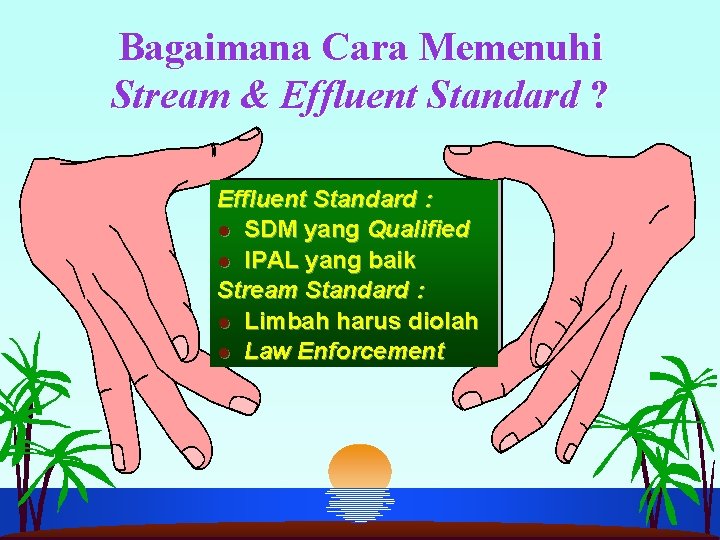 Bagaimana Cara Memenuhi Stream & Effluent Standard ? Effluent Standard : l SDM yang