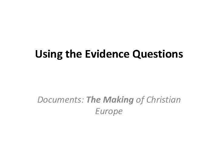 Using the Evidence Questions Documents: The Making of Christian Europe 