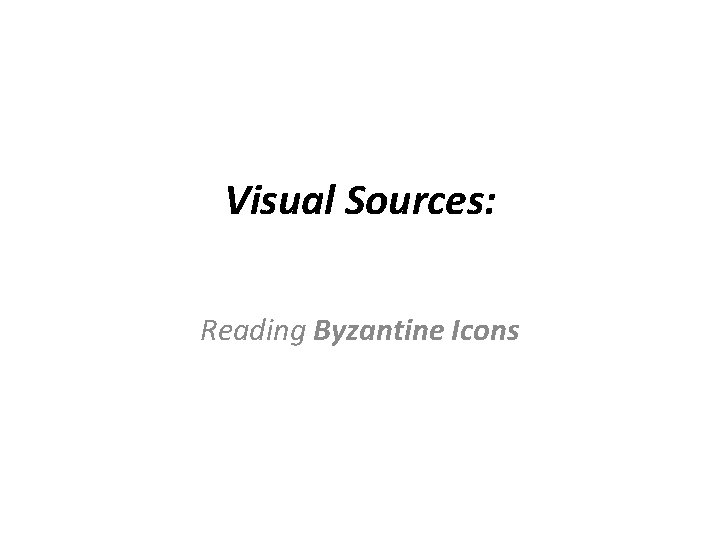 Visual Sources: Reading Byzantine Icons 