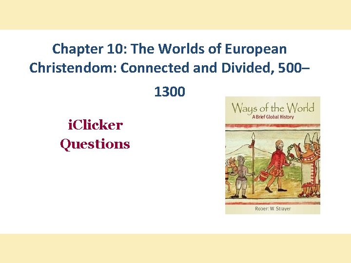 Chapter 10: The Worlds of European Christendom: Connected and Divided, 500– 1300 i. Clicker