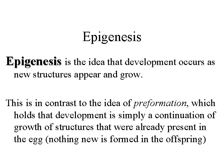 Epigenesis is the idea that development occurs as new structures appear and grow. This