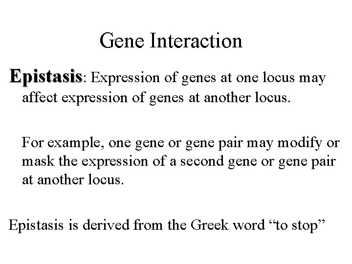 Gene Interaction Epistasis: Expression of genes at one locus may affect expression of genes