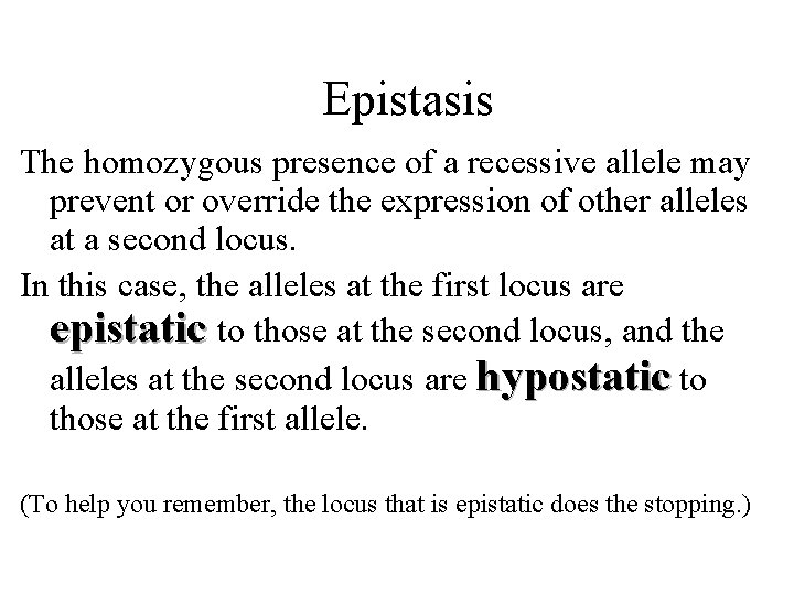 Epistasis The homozygous presence of a recessive allele may prevent or override the expression