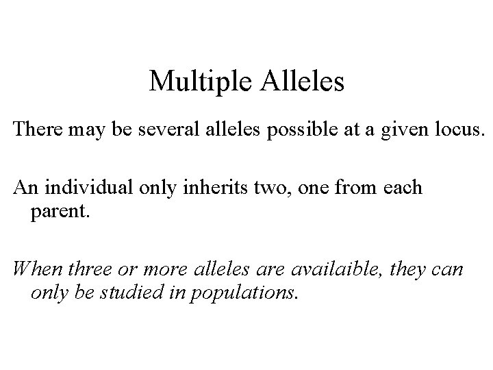 Multiple Alleles There may be several alleles possible at a given locus. An individual