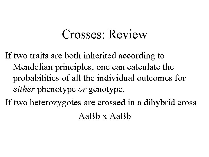 Crosses: Review If two traits are both inherited according to Mendelian principles, one can