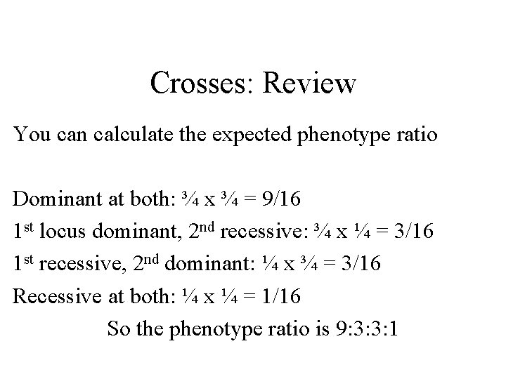 Crosses: Review You can calculate the expected phenotype ratio Dominant at both: ¾ x