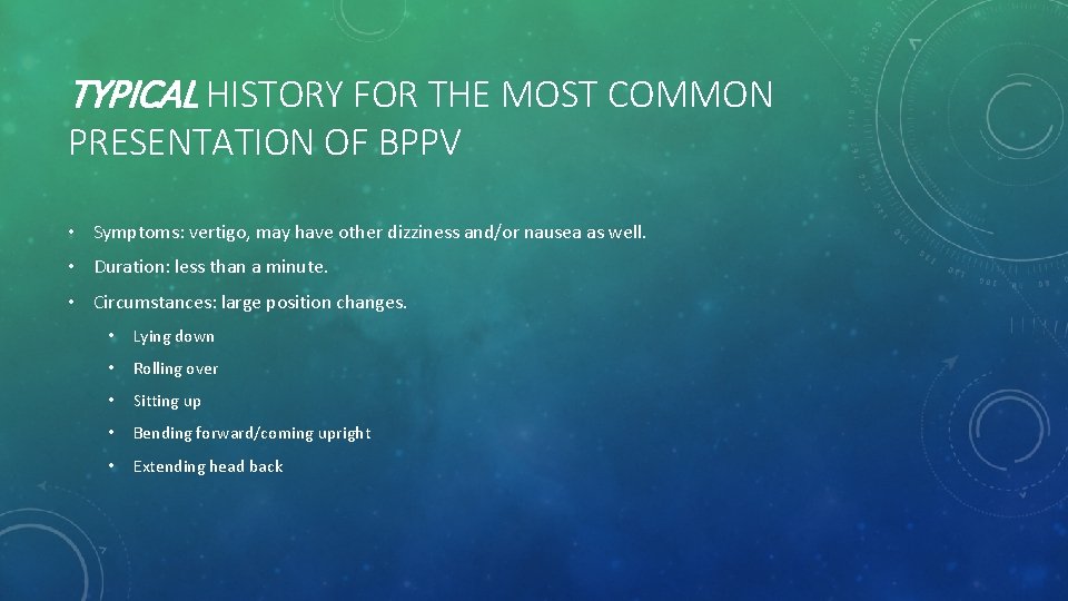 TYPICAL HISTORY FOR THE MOST COMMON PRESENTATION OF BPPV • Symptoms: vertigo, may have