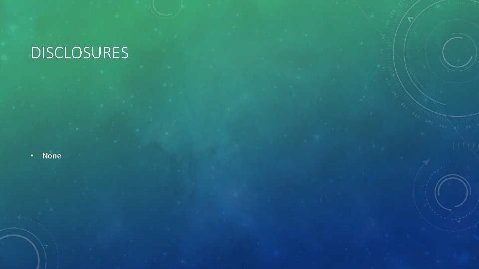 DISCLOSURES • None 