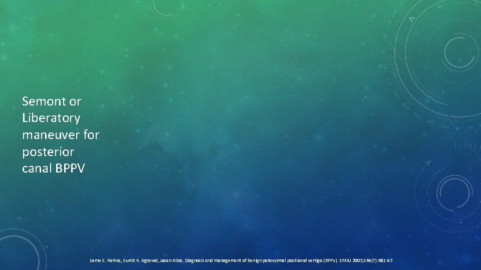 Semont or Liberatory maneuver for posterior canal BPPV Lorne S. Parnes, Sumit K. Agrawal,