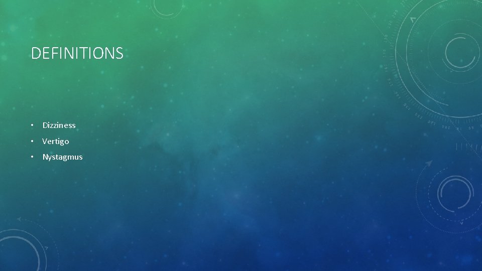 DEFINITIONS • Dizziness • Vertigo • Nystagmus 