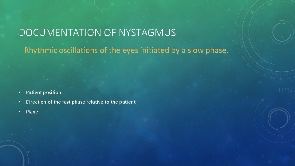 DOCUMENTATION OF NYSTAGMUS Rhythmic oscillations of the eyes initiated by a slow phase. •