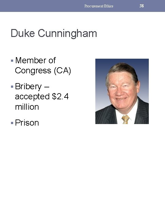 Procurement Ethics Duke Cunningham § Member of Congress (CA) § Bribery – accepted $2.