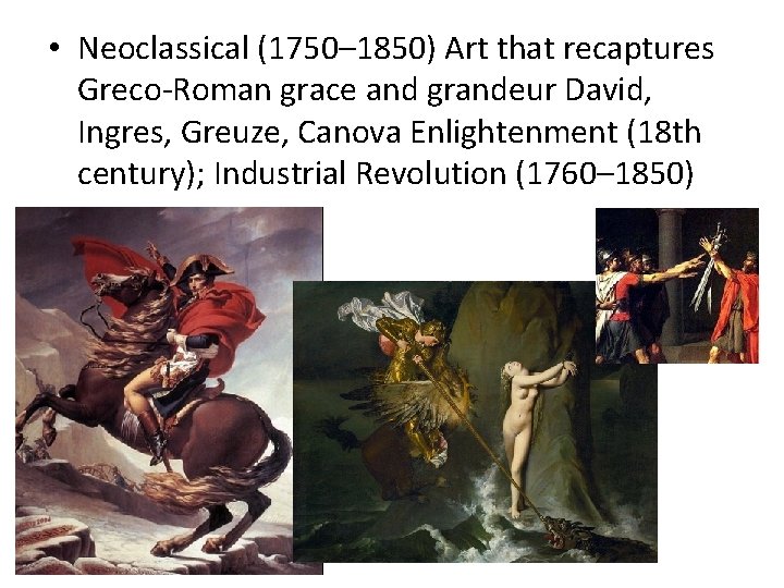  • Neoclassical (1750– 1850) Art that recaptures Greco-Roman grace and grandeur David, Ingres,