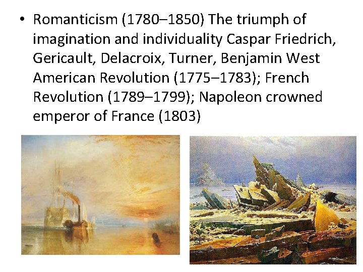  • Romanticism (1780– 1850) The triumph of imagination and individuality Caspar Friedrich, Gericault,