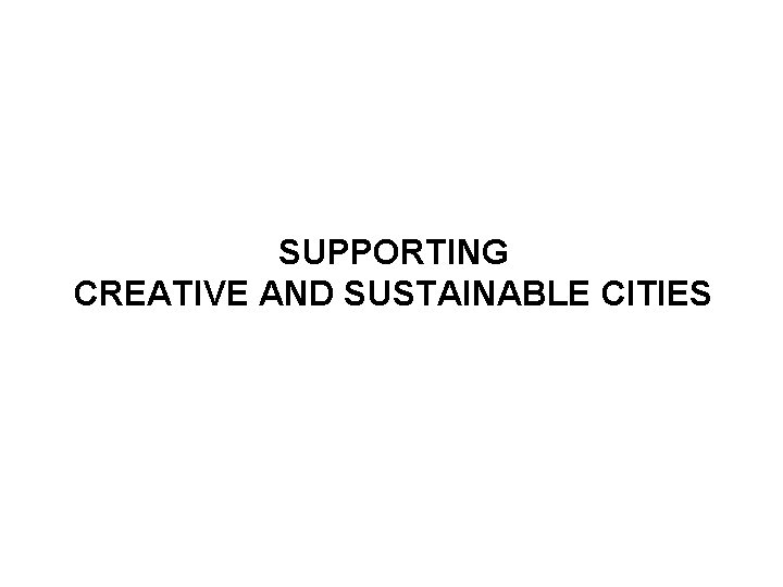 SUPPORTING CREATIVE AND SUSTAINABLE CITIES 