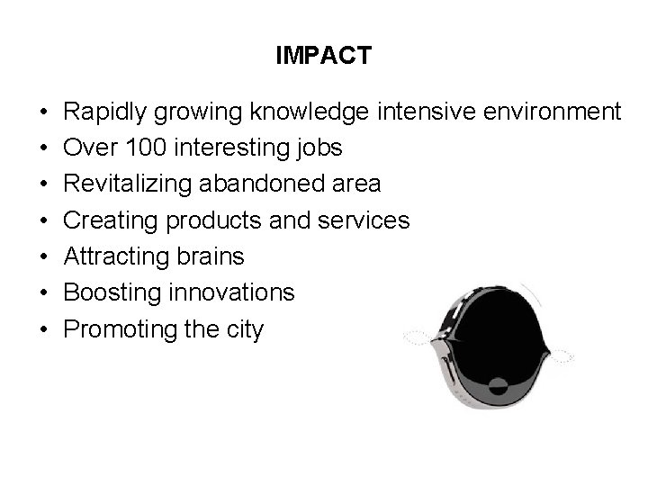 IMPACT • • Rapidly growing knowledge intensive environment Over 100 interesting jobs Revitalizing abandoned