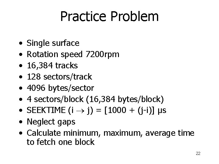 Practice Problem • • • Single surface Rotation speed 7200 rpm 16, 384 tracks