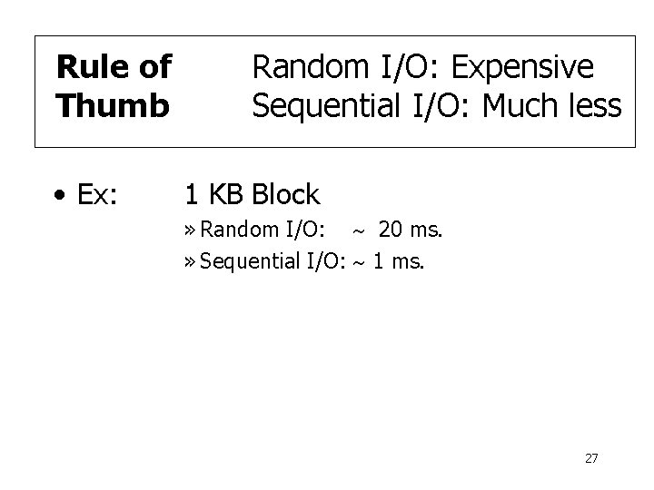 Rule of Thumb • Ex: Random I/O: Expensive Sequential I/O: Much less 1 KB