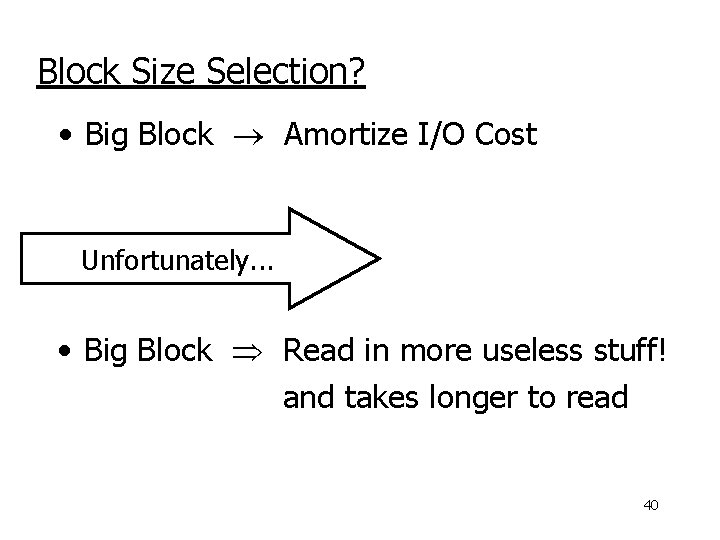 Block Size Selection? • Big Block Amortize I/O Cost Unfortunately. . . • Big