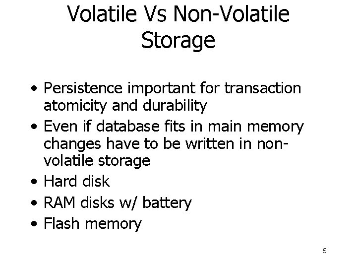 Volatile Vs Non-Volatile Storage • Persistence important for transaction atomicity and durability • Even