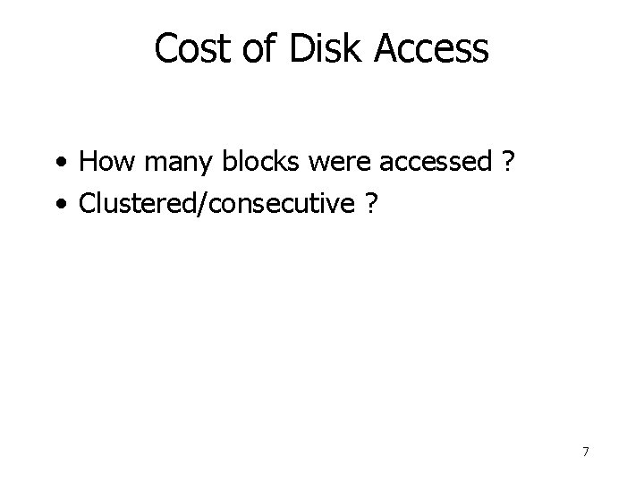 Cost of Disk Access • How many blocks were accessed ? • Clustered/consecutive ?