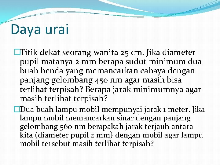 Daya urai �Titik dekat seorang wanita 25 cm. Jika diameter pupil matanya 2 mm