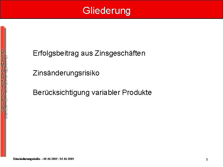 Gliederung Erfolgsbeitrag aus Zinsgeschäften Zinsänderungsrisiko Berücksichtigung variabler Produkte Zinsänderungsrisiko – 08. 06. 2009 /