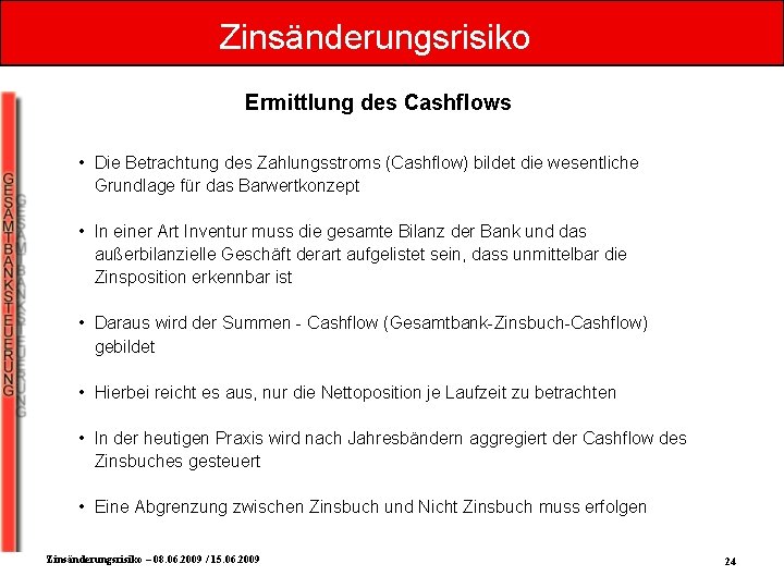 Zinsänderungsrisiko Ermittlung des Cashflows • Die Betrachtung des Zahlungsstroms (Cashflow) bildet die wesentliche Grundlage