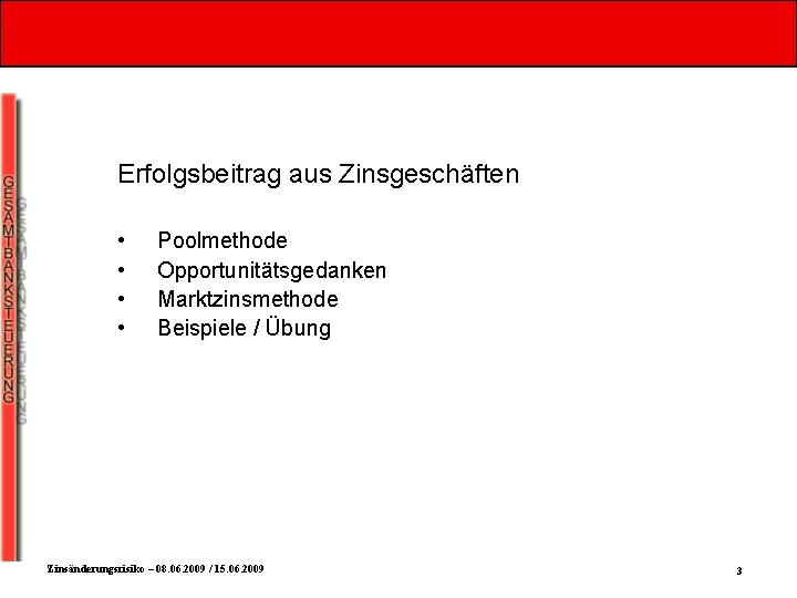 Erfolgsbeitrag aus Zinsgeschäften • • Poolmethode Opportunitätsgedanken Marktzinsmethode Beispiele / Übung Zinsänderungsrisiko – 08.