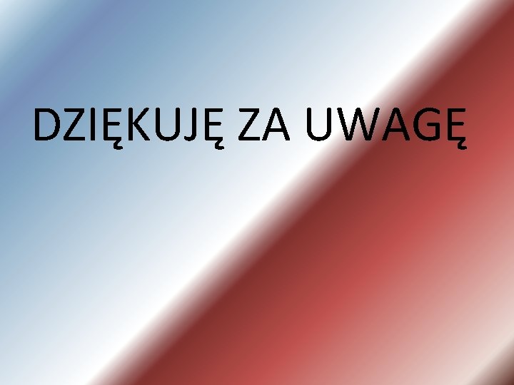 DZIĘKUJĘ ZA UWAGĘ 