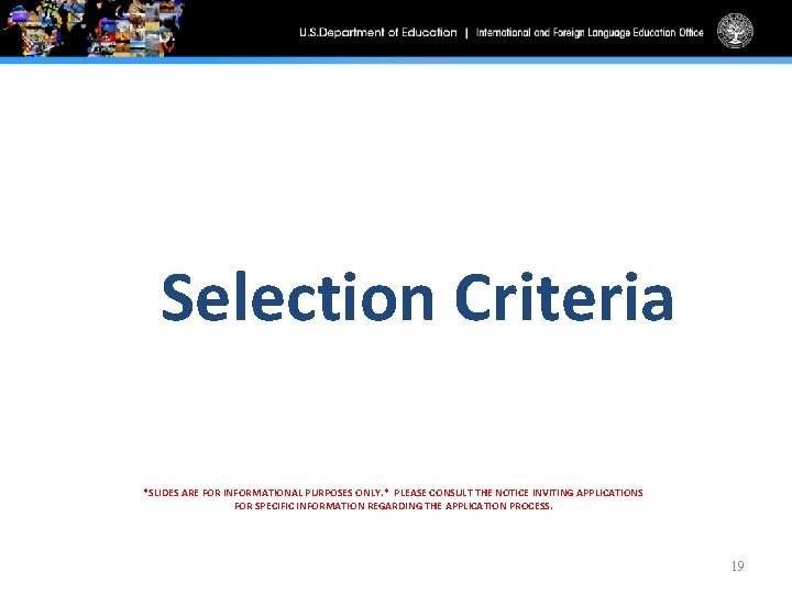 Selection Criteria *SLIDES ARE FOR INFORMATIONAL PURPOSES ONLY. * PLEASE CONSULT THE NOTICE INVITING
