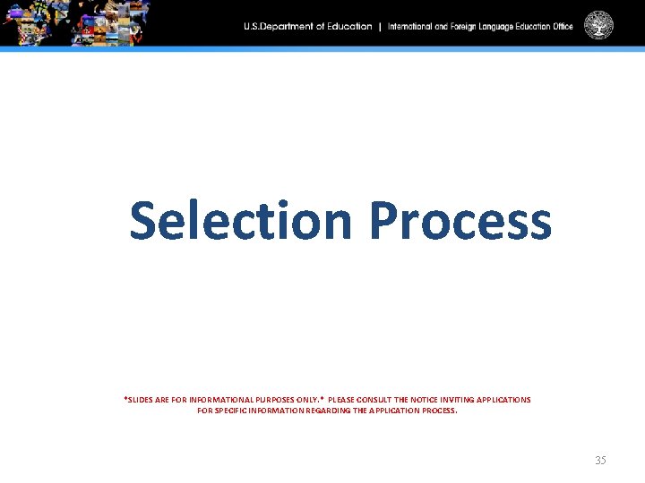Selection Process *SLIDES ARE FOR INFORMATIONAL PURPOSES ONLY. * PLEASE CONSULT THE NOTICE INVITING