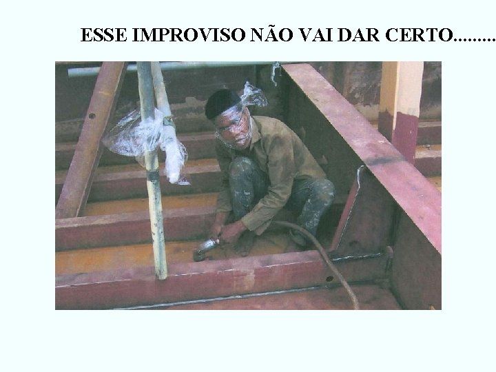 ESSE IMPROVISO NÃO VAI DAR CERTO. . 