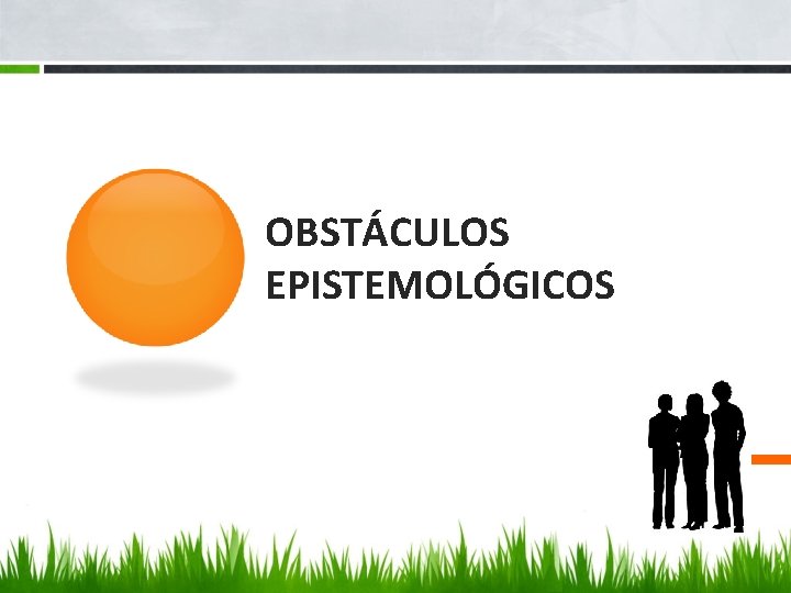 OBSTÁCULOS EPISTEMOLÓGICOS 