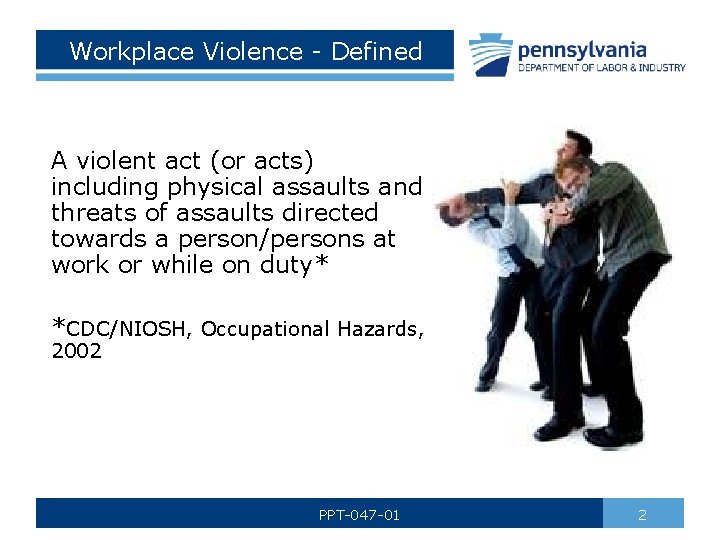 Workplace Violence - Defined A violent act (or acts) including physical assaults and threats
