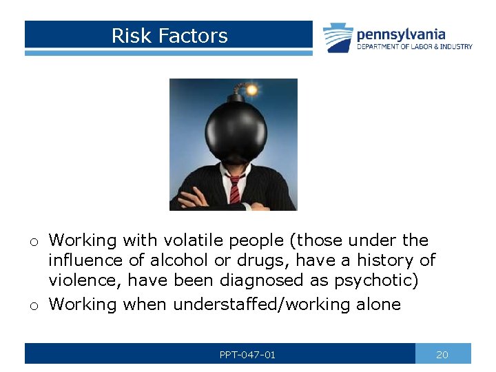 Risk Factors o Working with volatile people (those under the influence of alcohol or