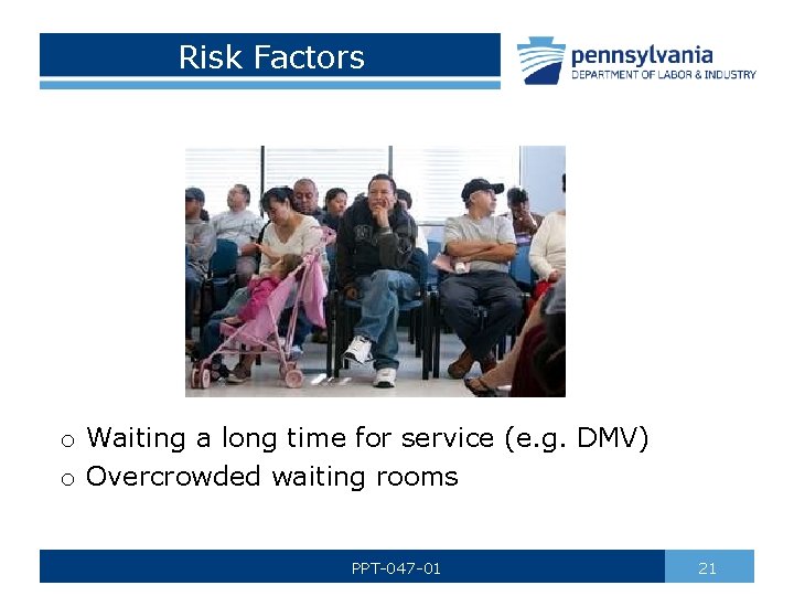 Risk Factors o Waiting a long time for service (e. g. DMV) o Overcrowded