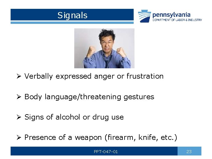 Signals Ø Verbally expressed anger or frustration Ø Body language/threatening gestures Ø Signs of