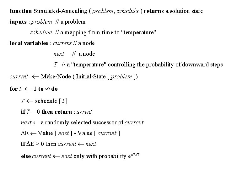 function Simulated-Annealing ( problem, schedule ) returns a solution state inputs : problem //