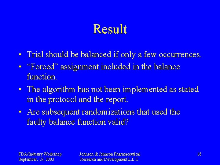 Result • Trial should be balanced if only a few occurrences. • “Forced” assignment