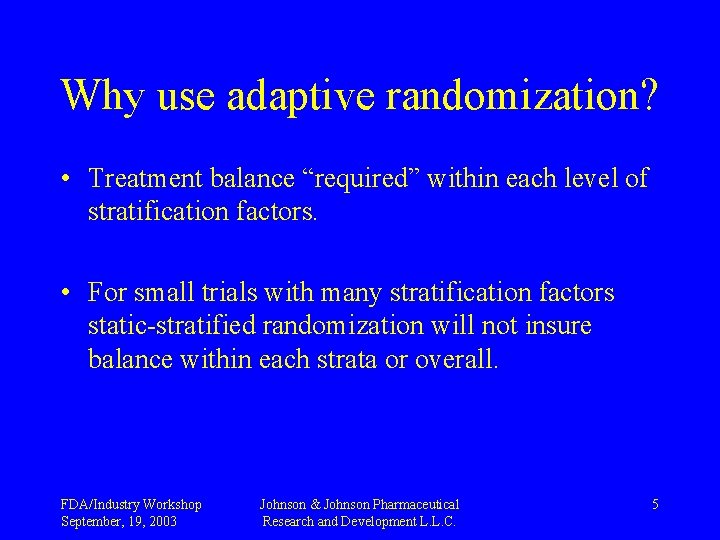 Why use adaptive randomization? • Treatment balance “required” within each level of stratification factors.
