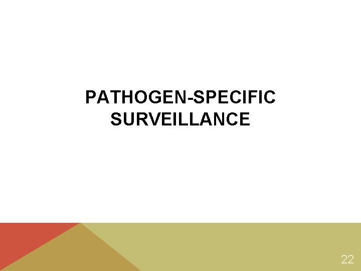 PATHOGEN-SPECIFIC SURVEILLANCE 22 PATHOGEN-SPECIFIC SURVEILLANCE 22
