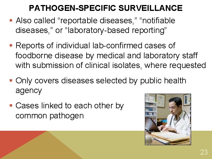 PATHOGEN-SPECIFIC SURVEILLANCE § Also called “reportable diseases, ” “notifiable diseases, ” or “laboratory-based reporting” PATHOGEN-SPECIFIC SURVEILLANCE § Also called “reportable diseases, ” “notifiable diseases, ” or “laboratory-based reporting”